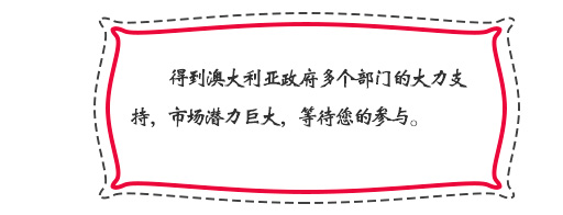 得到澳大利亞政府多個(gè)部門的大力支持，市場(chǎng)潛力巨大，等待您的參與。