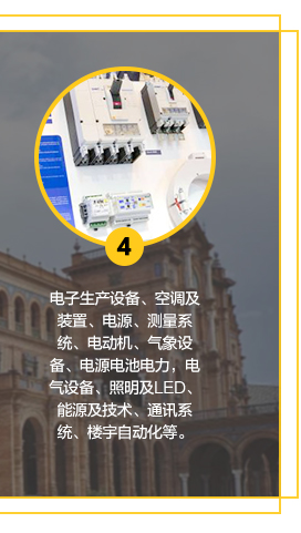 電子生產(chǎn)設(shè)備、空調(diào)及裝置、電源、測量系統(tǒng)、電動機、氣象設(shè)備、電源電池電力，電氣設(shè)備、照明及LED、能源及技術(shù)、通訊系統(tǒng)、樓宇自動化等。